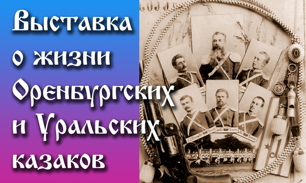 Выставка о жизни Оренбургских и Уральских казаков